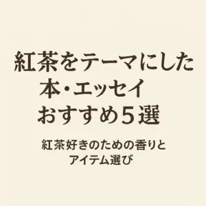  「紅茶をテーマにした本・エッセイおすすめ5選 紅茶好きのための香りとアイテム選び」