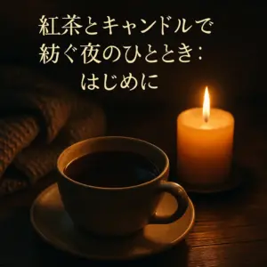 夜の静かな部屋でキャンドルのやさしい灯りに照らされながら紅茶を楽しむ時間のイメージ